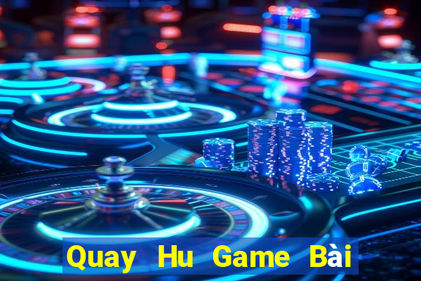 Quay Hu Game Bài B52 Đổi Thưởng