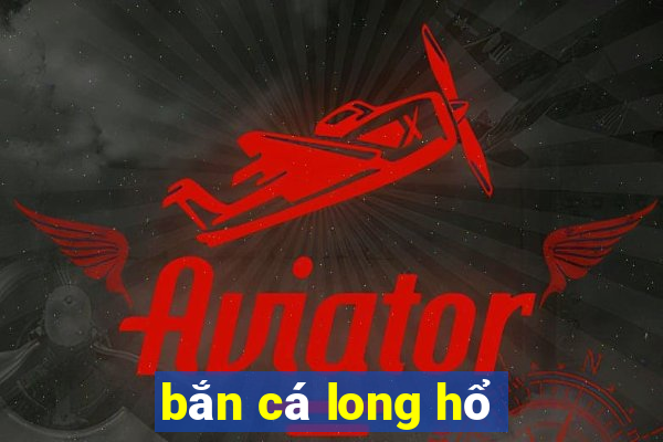 bắn cá long hổ