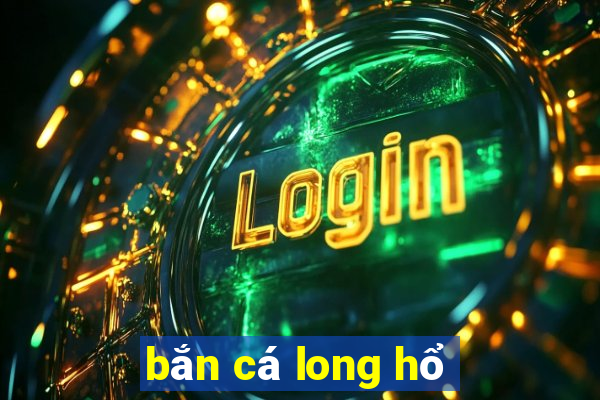 bắn cá long hổ