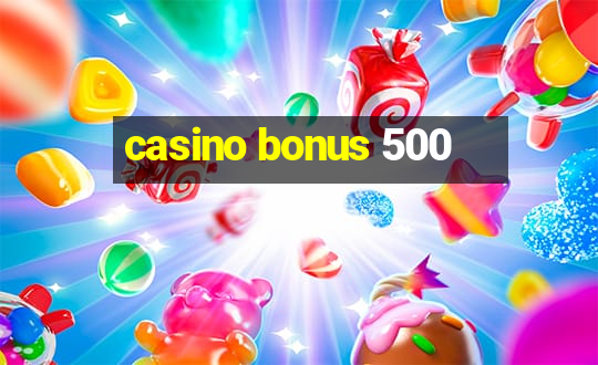 casino bonus 500