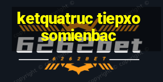 ketquatruc tiepxosomienbac