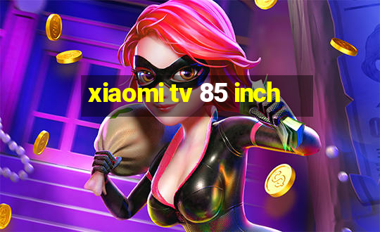 xiaomi tv 85 inch