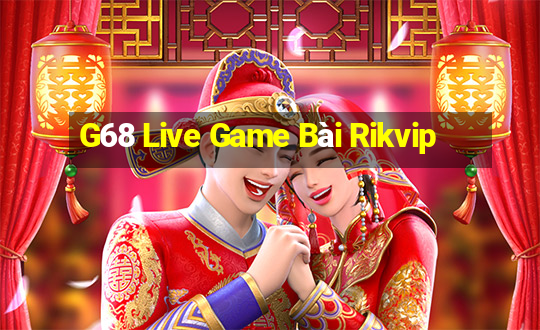 G68 Live Game Bài Rikvip