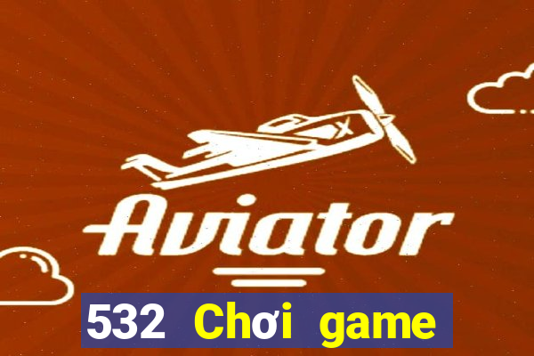 532 Chơi game bài chính hãng