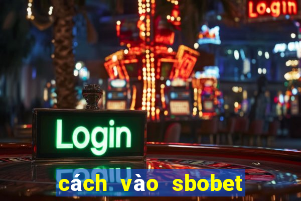 cách vào sbobet khi bị chặn