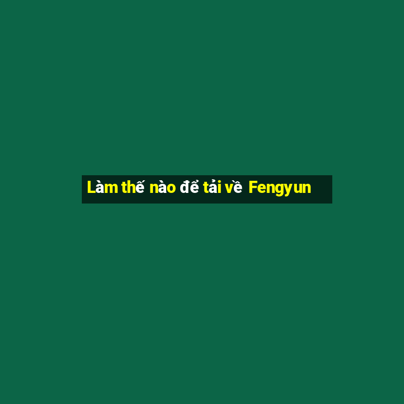 Làm thế nào để tải về Fengyun