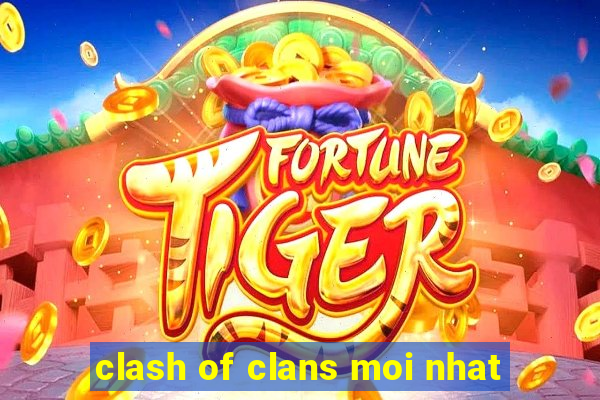 clash of clans moi nhat