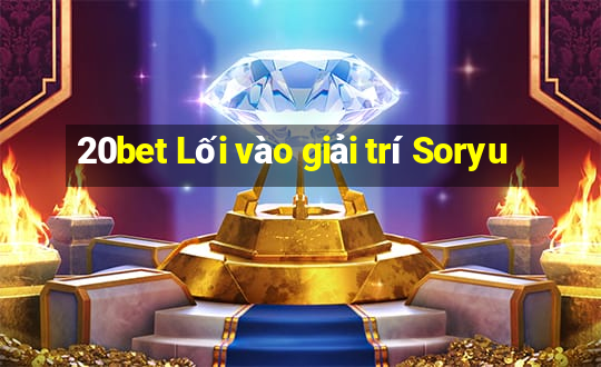 20bet Lối vào giải trí Soryu