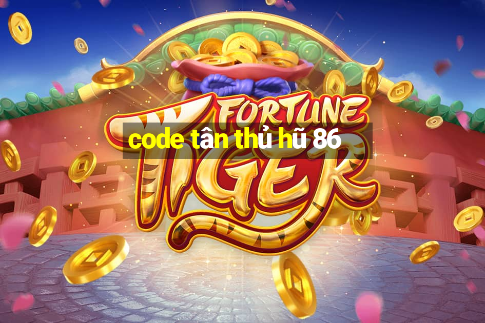 code tân thủ hũ 86