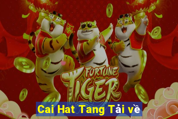 Cai Hat Tang Tải về