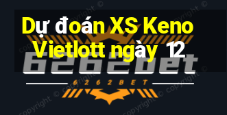 Dự đoán XS Keno Vietlott ngày 12