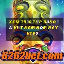 xem trực tiếp bóng đá việt nam hôm nay vtv6