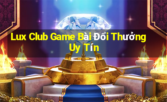 Lux Club Game Bài Đổi Thưởng Uy Tín