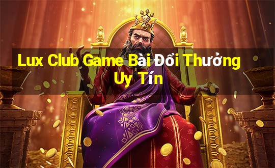 Lux Club Game Bài Đổi Thưởng Uy Tín