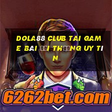 Dola88 Club Tai Game Bài Đổi Thưởng Uy Tín