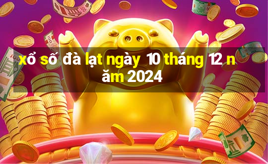 xổ số đà lạt ngày 10 tháng 12 năm 2024