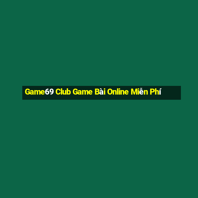 Game69 Club Game Bài Online Miễn Phí