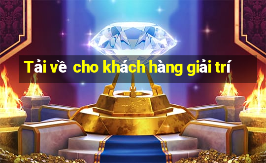 Tải về cho khách hàng giải trí