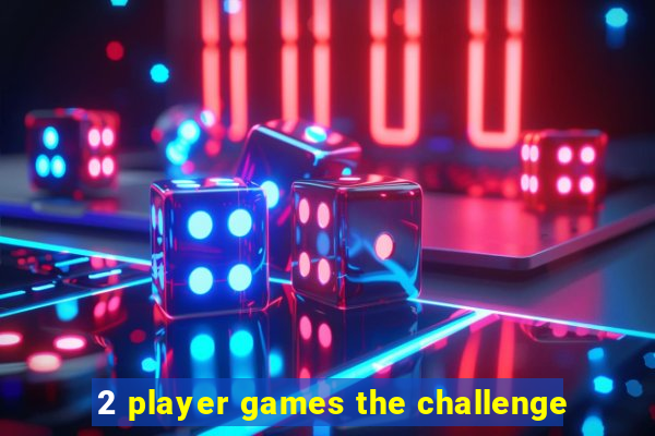 2 player games the challenge