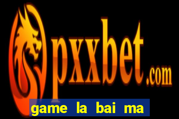 game la bai ma thuat 2