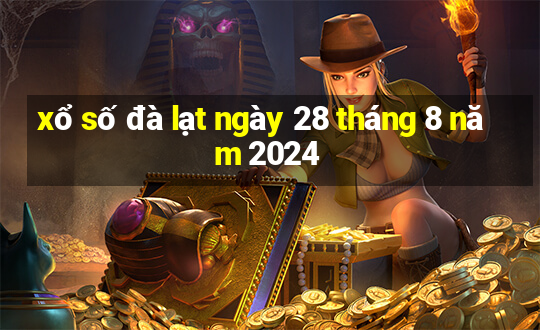 xổ số đà lạt ngày 28 tháng 8 năm 2024