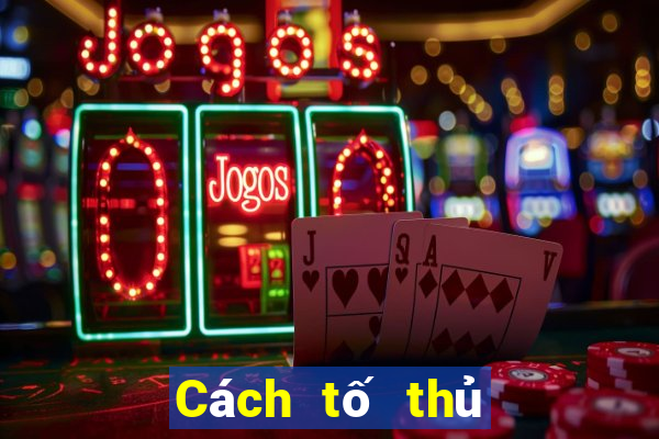 Cách tố thủ thuật đánh Poker