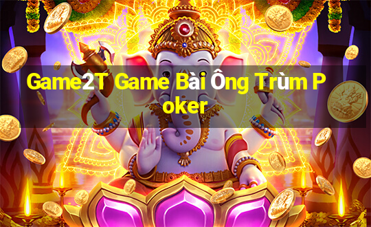 Game2T Game Bài Ông Trùm Poker