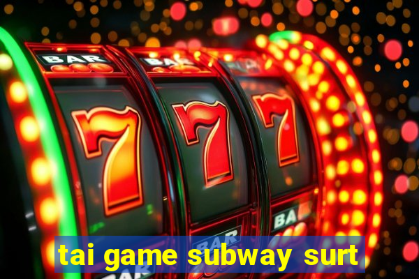 tai game subway surt