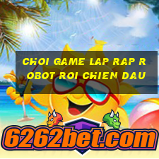 choi game lap rap robot roi chien dau