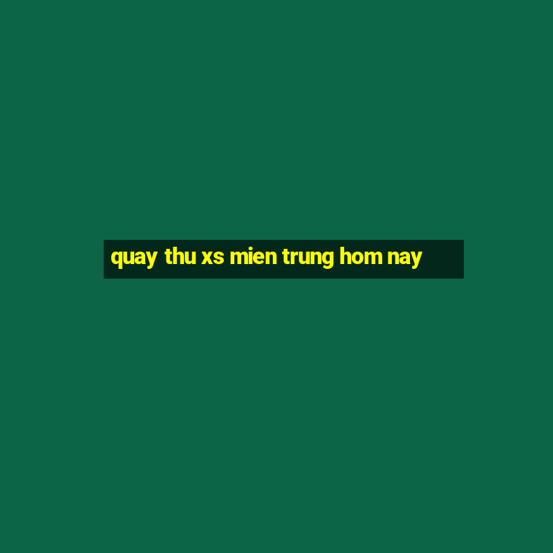 quay thu xs mien trung hom nay