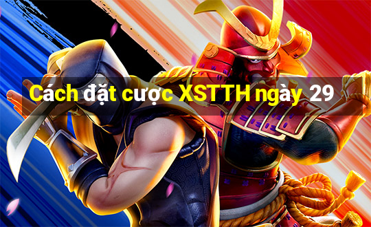 Cách đặt cược XSTTH ngày 29