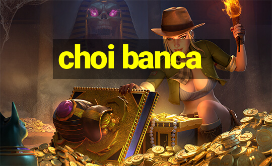 choi banca