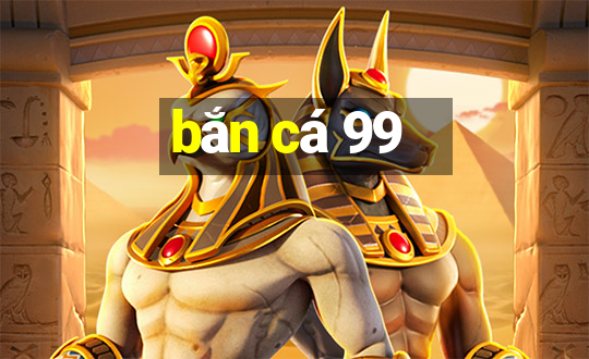 bắn cá 99