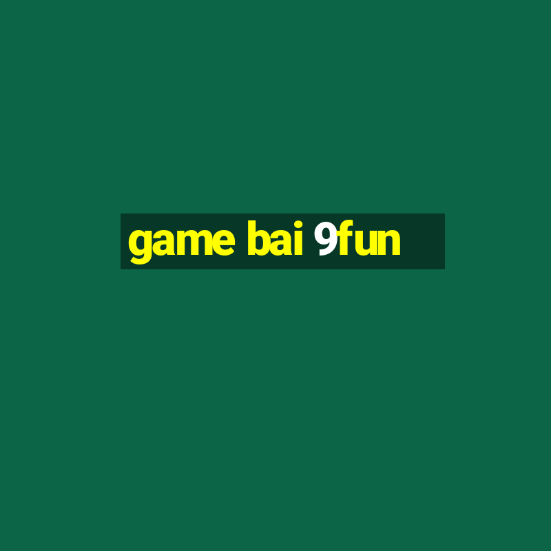 game bai 9fun