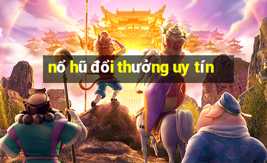 nổ hũ đổi thưởng uy tín