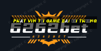 Phát Vin Tại Game Bài Đổi Thưởng