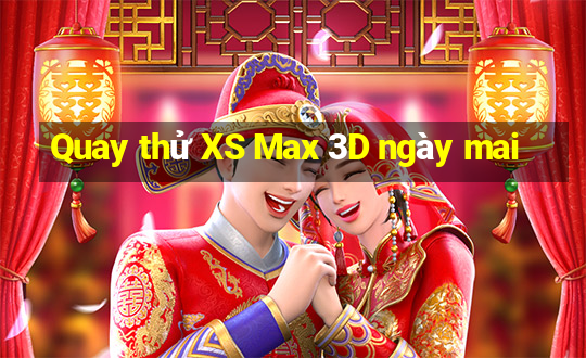 Quay thử XS Max 3D ngày mai