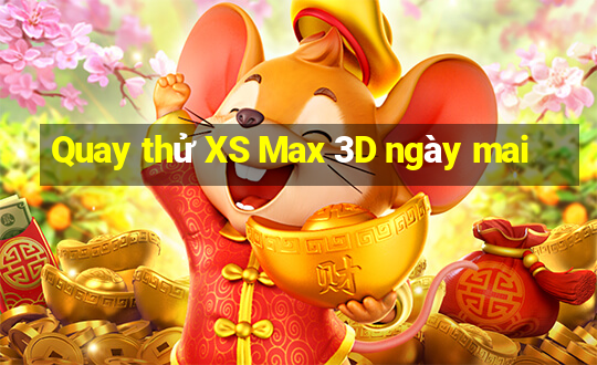 Quay thử XS Max 3D ngày mai