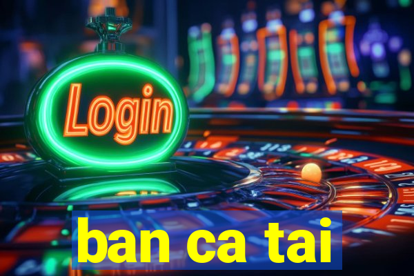 ban ca tai