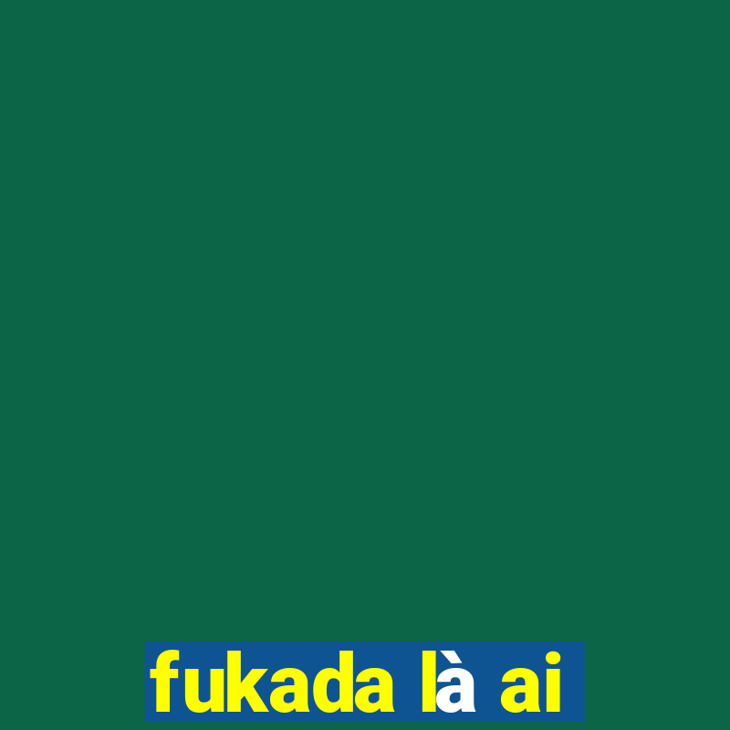 fukada là ai