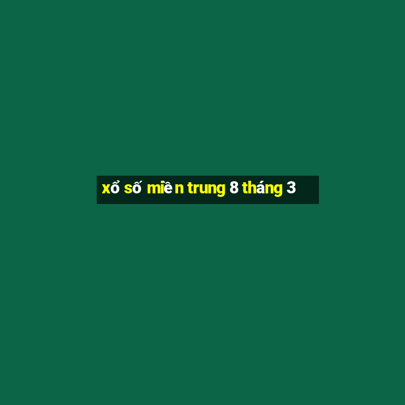 xổ số miền trung 8 tháng 3