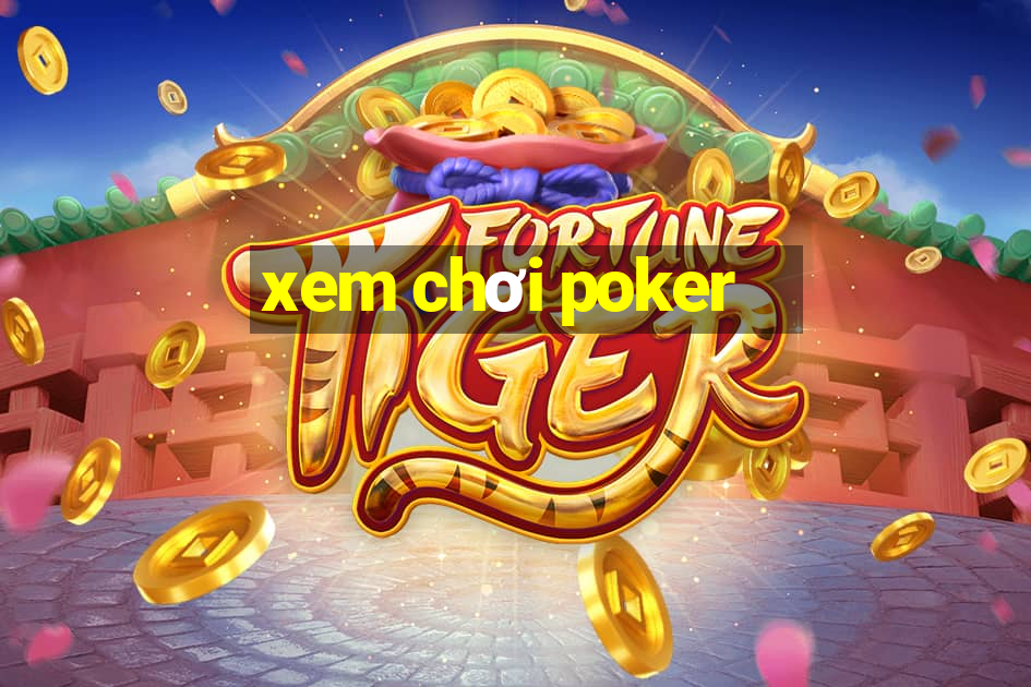 xem chơi poker