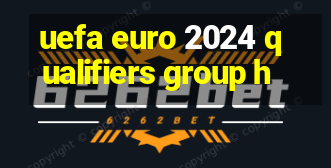 uefa euro 2024 qualifiers group h