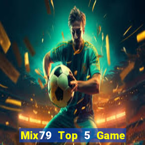 Mix79 Top 5 Game Đánh Bài Đổi Thưởng