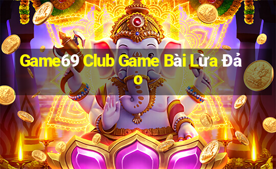 Game69 Club Game Bài Lừa Đảo