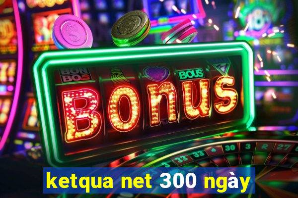 ketqua net 300 ngày