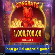 ban ga 3d android game