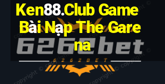 Ken88.Club Game Bài Nạp The Garena