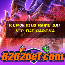 Ken88.Club Game Bài Nạp The Garena