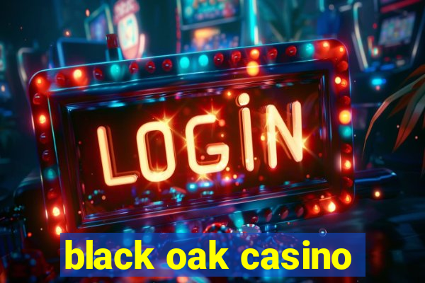 black oak casino